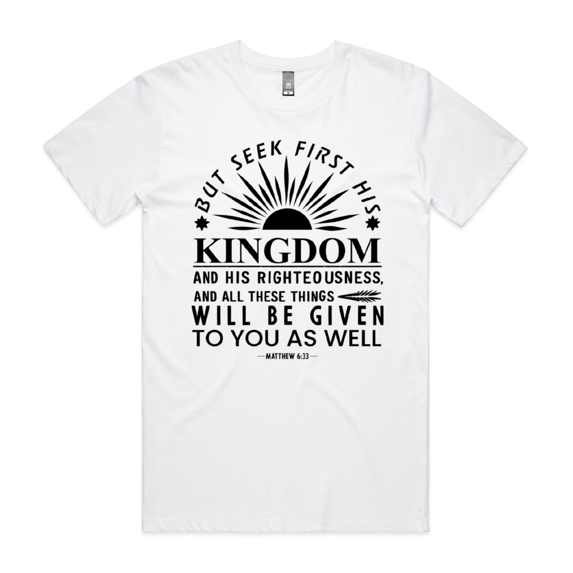Men's White T-Shirt But seek first his kingdom and his righteousness, and all these things will be given to you as well. - Matthew 633