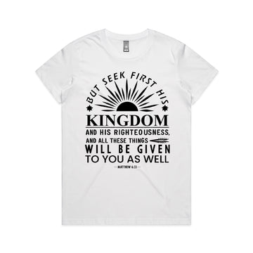 Women's White T-Shirt But seek first his kingdom and his righteousness, and all these things will be given to you as well. - Matthew 633